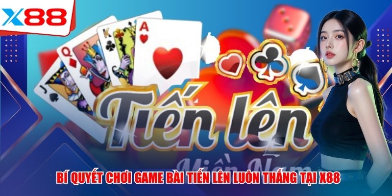 Bí Quyết Chơi Game Bài Tiến Lên Luôn Thắng Tại X88