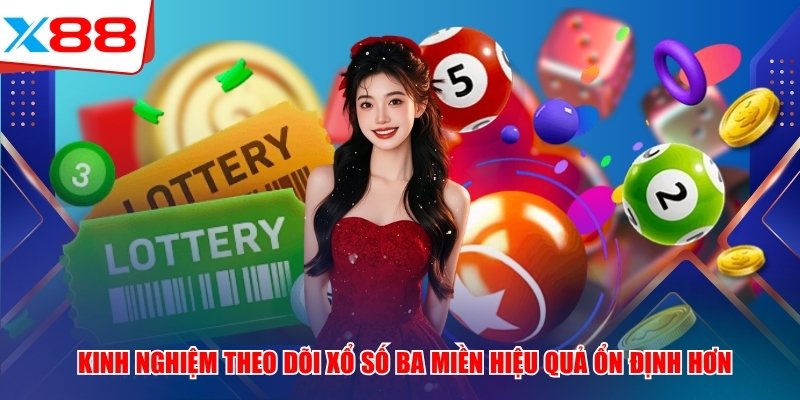 Kinh nghiệm theo dõi xổ số ba Miền hiệu quả ổn định hơn