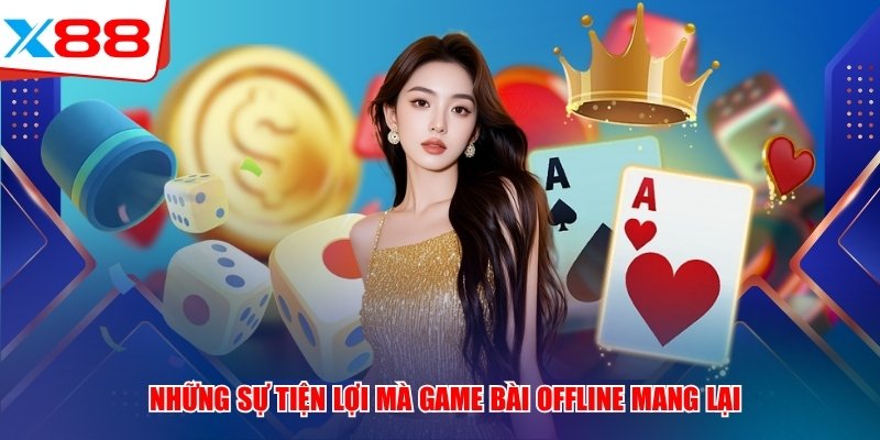 Những sự tiện lợi mà game bài offline mang lại